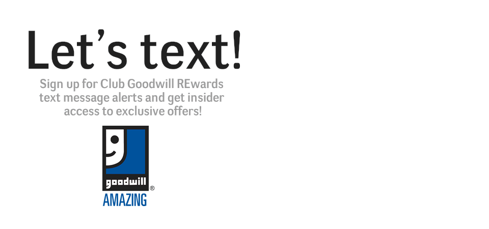 Join the Club Goodwill REwards texting program today!
